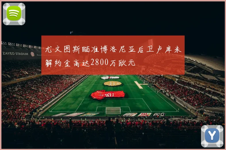 尤文图斯瞄准博洛尼亚后卫卢库米解约金高达2800万欧元