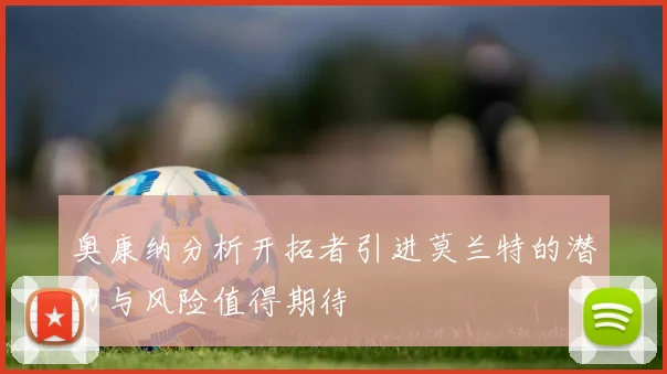 奥康纳分析开拓者引进莫兰特的潜力与风险值得期待